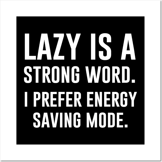 Lazy Is A Strong Word I Prefer Energy Saving Mode Wall Art by produdesign